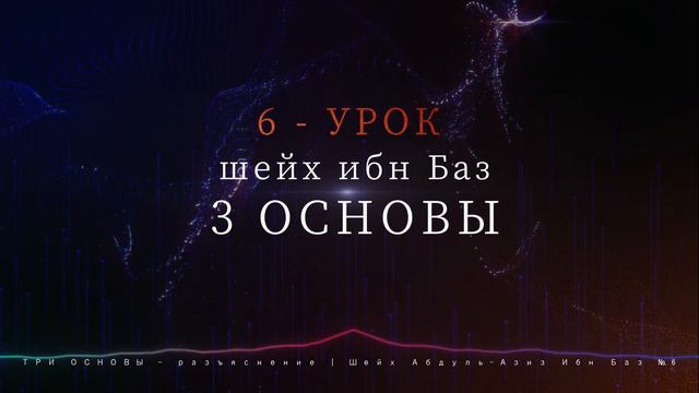 ТРИ ОСНОВЫ - Шейх Абдуль-Азиз Ибн Баз №6 смотреть онлайн