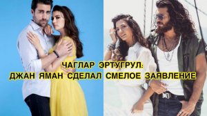 ЧАГЛАР ЭРТУГРУЛ: ДЖАН ЯМАН СДЕЛАЛ СМЕЛОЕ ЗАЯВЛЕНИЕ. Джан Яман. Чаглар Эртугрул. Демет Оздемир.