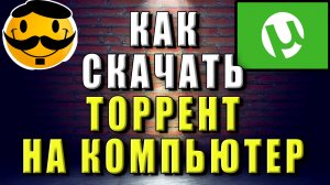 Как скачать торрент на компьютер