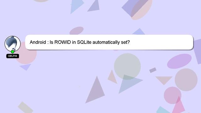 Android : Is ROWID in SQLite automatically set? смотреть онлайн