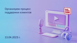 Организуем процесс поддержки клиентов в 1C CRM