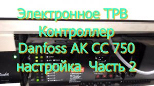 Электронное ТРВ  Контроллер Danfoss AK CC 750 настройка  Часть 1