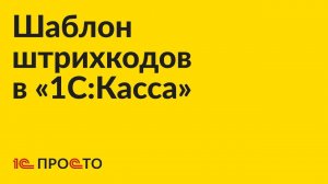Инструкция по настройке шаблона штрихкодов в «1С:Касса»