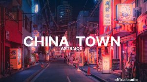 CHINA TOWN (OFFICIAL AUDIO) I ASTRAIOS