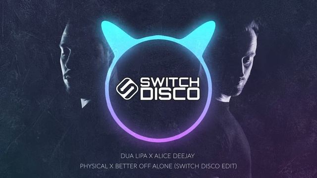 DUA LIPA X ALICE DEEJAY - PHYSICAL X BETTER OFF ALONE (SWITCH DISCO EDIT) смотреть онлайн