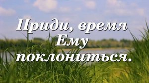 Приди время Ему поклониться!