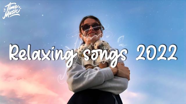 Relaxing Songs 2022 - English Songs Chill Vibes Music Playlist