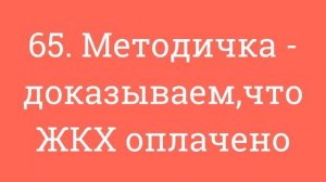 65  Методичка   доказываем,что ЖКХ оплачено