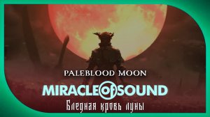 Miracle Of Sound – Paleblood Moon (Бледная кровь луны) (Bloodborne)