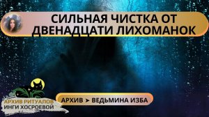 СИЛЬНАЯ ЧИСТКА ОТ ДВЕНАДЦАТИ ЛИХОМАНОК. ДЛЯ ВСЕХ ➤ ВЕДЬМИНА ИЗБА