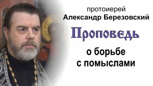 Проповедь о борьбе с помыслами (2024.03.28). Протоиерей Александр Березовский