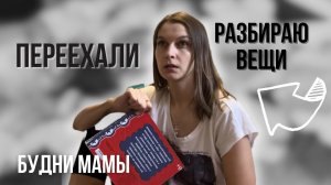 МЫ ПЕРЕЕХАЛИ | РАЗБИРАЮ ДЕТСКУЮ ОДЕЖДУ | РАСХЛАМЛЕНИЕ ИГРУШЕК | БУДНИ МАМЫ