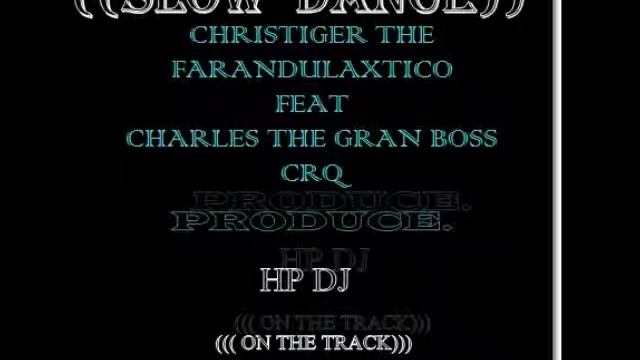 SLOW DANCE PROD HP DJ CHRISTIGEER TH FARANDULAXTICO FEAT CHARLES THE CRAN BOSS CRQ смотреть онлайн
