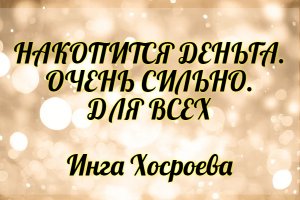 Накопится деньга. Очень сильно. Для всех. Инга Хосроева. Ведьмина Изба.