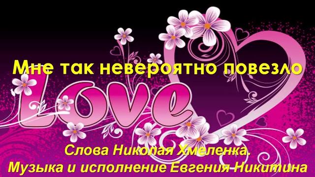 Мне так невероятно повезло. Стихи Николая Хмеленка. Музыка и вокал Евгения Никитина смотреть онлайн