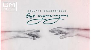 Эльбрус Джанмирзоев   Ещё чуть чуть