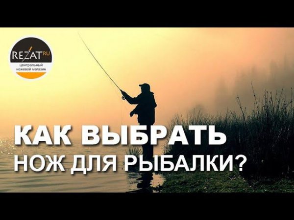 Рыбацкие ножи: классификация и выбор оптимального | Обзор Rezat.ru