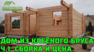 Дом из клееного бруса. Ч.1. Клееный брус, его размеры и цена. СБОРКА. «Строй и Живи».