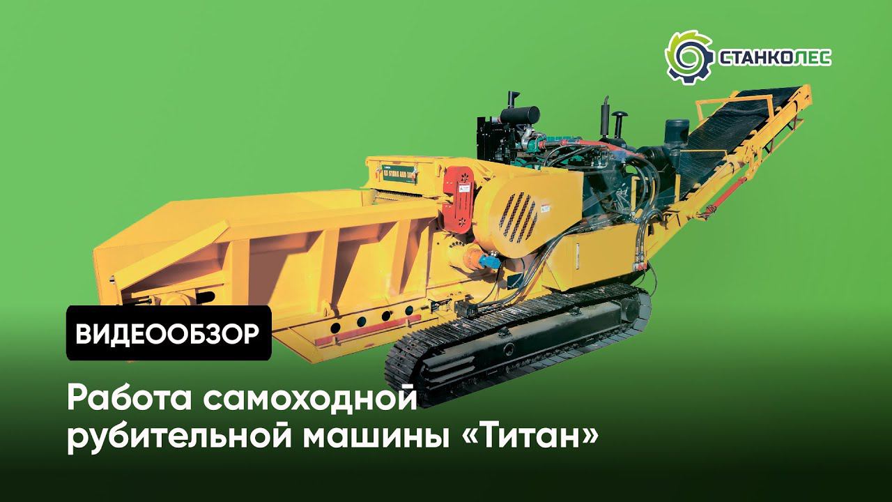 Самоходная рубительная машина "Титан" производительностью до 40 тонн/час смотреть онлайн