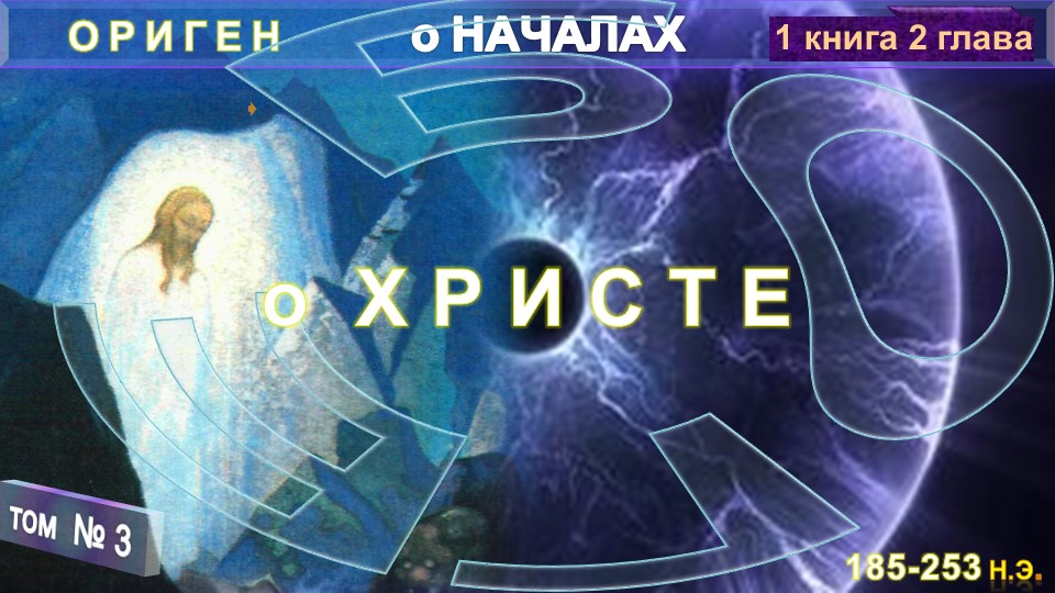 (3) О ХРИСТЕ - Труд  "О НАЧАЛАХ" Оригена (185-253 годы нашей эры)