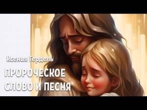 ПРОРОЧЕСКОЕ СЛОВО И ПЕСНЯ. Ксения Гердель