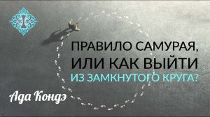 ЧТО ДЕЛАТЬ? ПРАВИЛО САМУРАЯ или КАК ИЗМЕНИТЬ СВОЮ ЖИЗНЬ ПРЯМО СЕЙЧАС? Ада Кондэ
