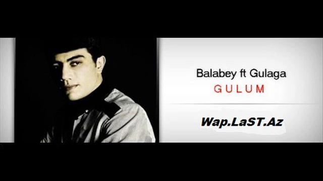 Wap.LaST.Az_Balabey_gulaga_Gulum