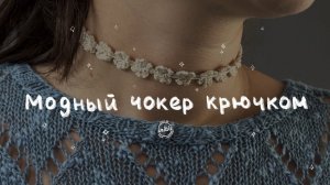ВЯЖЕМ МОДНЫЙ ЧОКЕР КРЮЧКОМ: стильный аксессуар своими руками