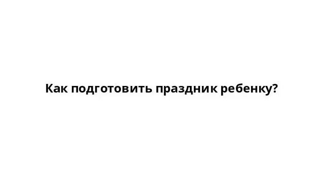 Как подготовить праздник ребенку? смотреть онлайн