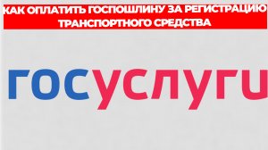 КАК ОПЛАТИТЬ ГОСПОШЛИНУ ЗА РЕГИСТРАЦИЮ ТРАНСПОРТНОГО СРЕДСТВА
