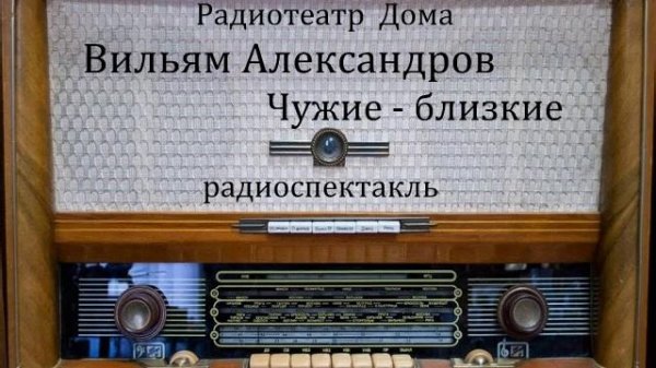 Чужие - близкие. Вильям Александров. Радиоспектакль 1974год.