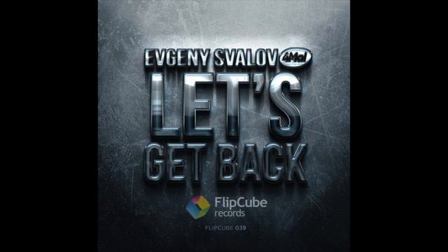 Evgeny Svalov (4Mal) — Let's Get Back (Club Mix) [FlipCube Rec., FLIPCUBE039] смотреть онлайн