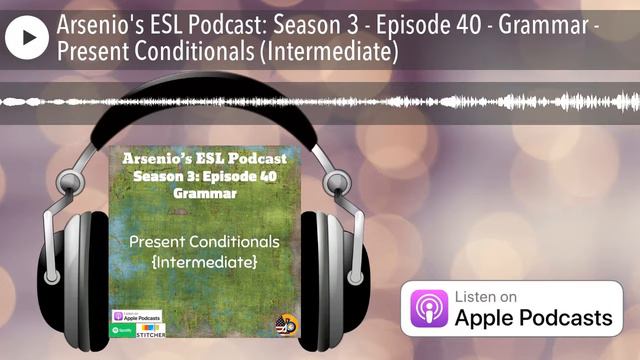 Arsenio's ESL Podcast: Season 3 - Episode 40 - Grammar - Present Conditionals (Intermediate) смотреть онлайн