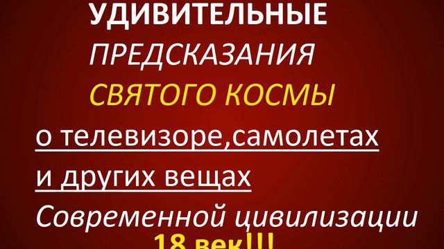 УДИВИТЕЛЬНЫЕ ПРЕДСКАЗАНИЯ СВЯТОГО КОСМЫ О ТЕЛЕВИЗОРЕ,САМОЛЕТАХ И ДР.(18 век!!!) смотреть онлайн