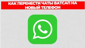 КАК ПЕРЕНЕСТИ ЧАТЫ ВАТСАП НА НОВЫЙ ТЕЛЕФОН