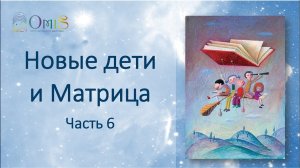 «Новые дети» ч.6. Новые дети и Матрица. Системы образования в новом времени.