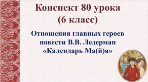 80 урок 3 четверть 6 класс. Отношения главных героев повести В.В. Ледерман «Календарь Ма(й)я»