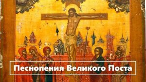 ПЕСНОПЕНИЕ ВЕЛИКОГО ПОСТА.