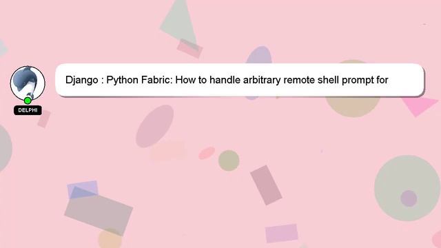 Django : Python Fabric: How to handle arbitrary remote shell prompt for input? смотреть онлайн