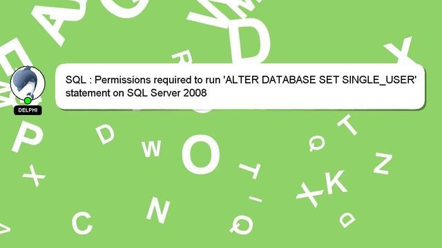 SQL : Permissions required to run 'ALTER DATABASE SET SINGLE_USER' statement on SQL Server 2008 смотреть онлайн