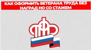 КАК ОФОРМИТЬ ВЕТЕРАНА ТРУДА БЕЗ НАГРАД НО СО СТАЖЕМ