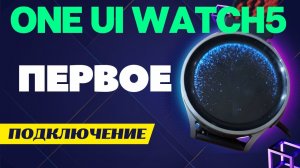 One UI Watch 5 на Galaxy Watch 5 PRO Первое подключение к Смартфону