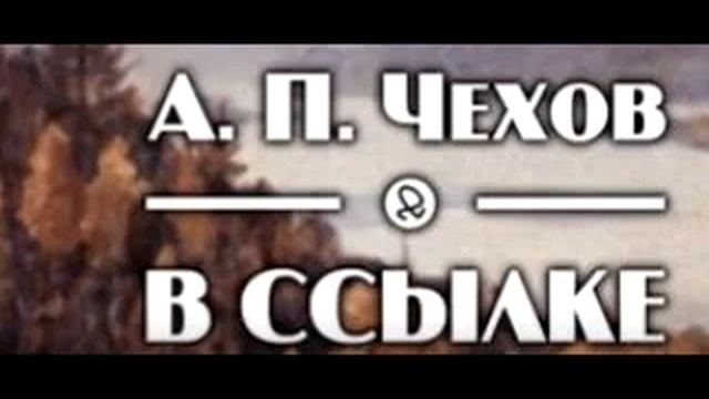 «В ссылке» – рассказ русского писателя, драматурга Антона Павловича Чехова смотреть онлайн