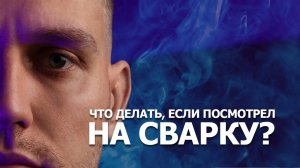 Что делать, если посмотрел на сварку