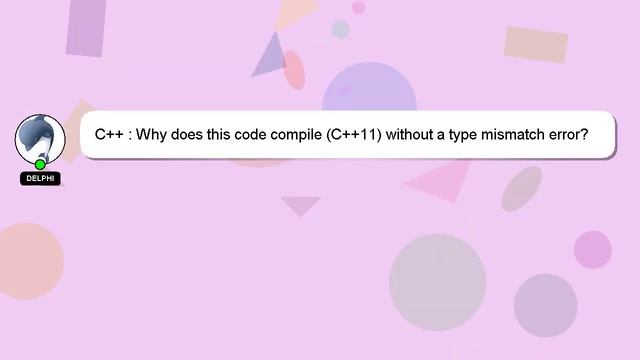C++ : Why does this code compile (C++11) without a type mismatch error? смотреть онлайн