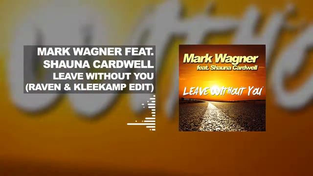 Mark Wagner Ft. Shauna Cardwell - Leave without you (Raven & Kleekamp Remix Edit) смотреть онлайн