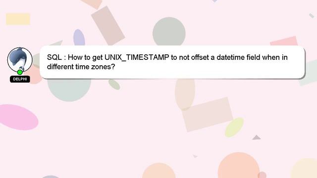 SQL : How to get UNIX_TIMESTAMP to not offset a datetime field when in different time zones? смотреть онлайн
