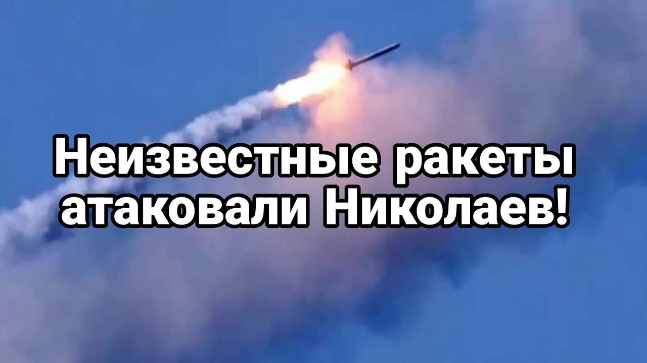 НЕИЗВЕСТНЫЕ РАКЕТЫ!! АТАК0ВАЛИ НИК0ЛАЕВ