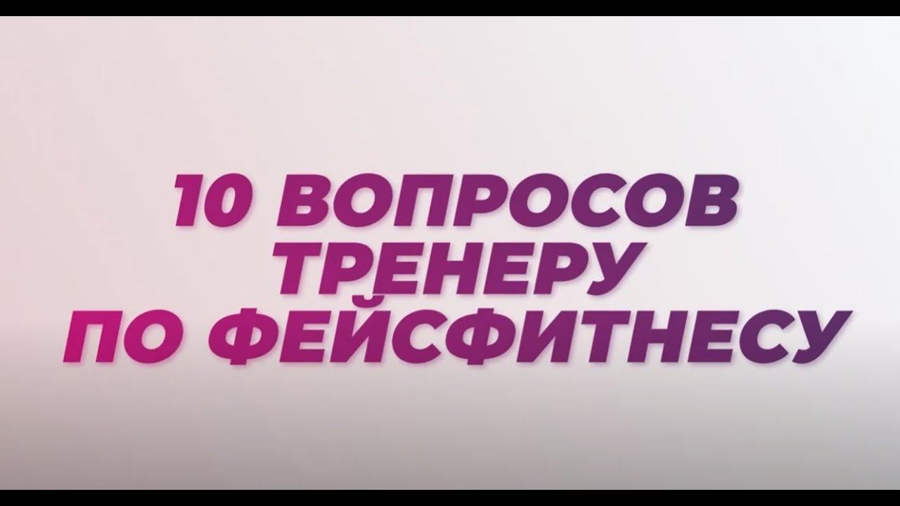 10 вопросов тренеру по фейсфитнесу: основные правила гимнастики для лица смотреть онлайн