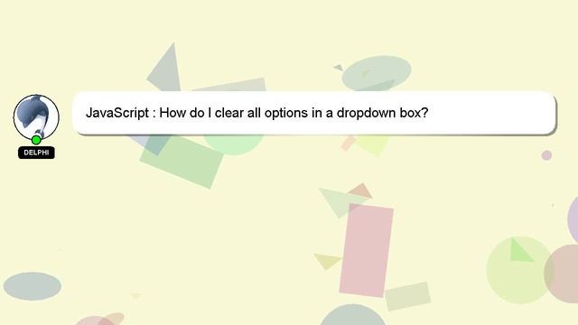 JavaScript : How do I clear all options in a dropdown box?